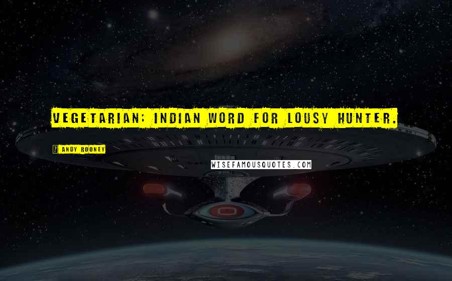 Andy Rooney Quotes: Vegetarian: Indian word for lousy hunter.