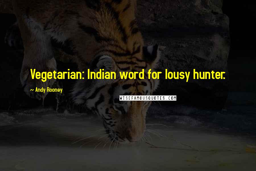 Andy Rooney Quotes: Vegetarian: Indian word for lousy hunter.
