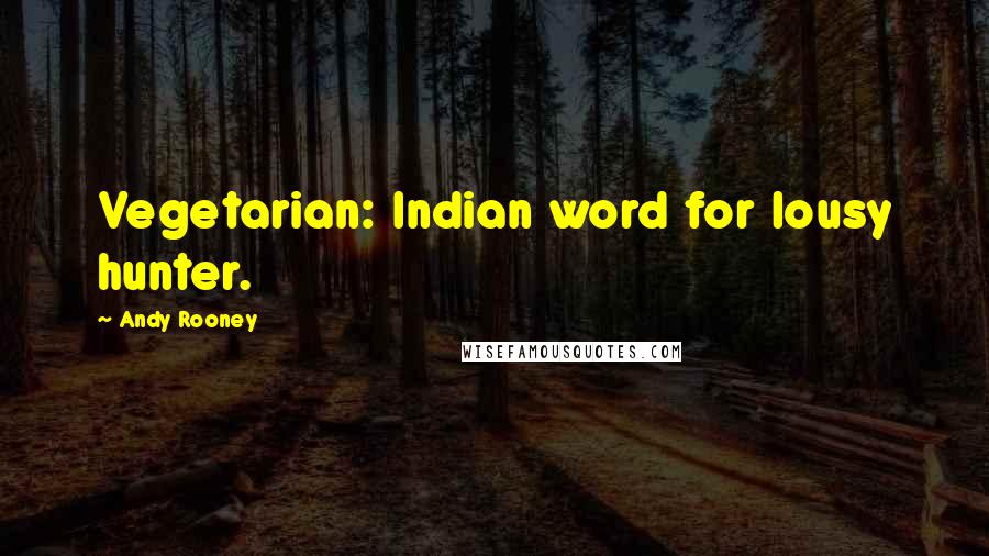 Andy Rooney Quotes: Vegetarian: Indian word for lousy hunter.