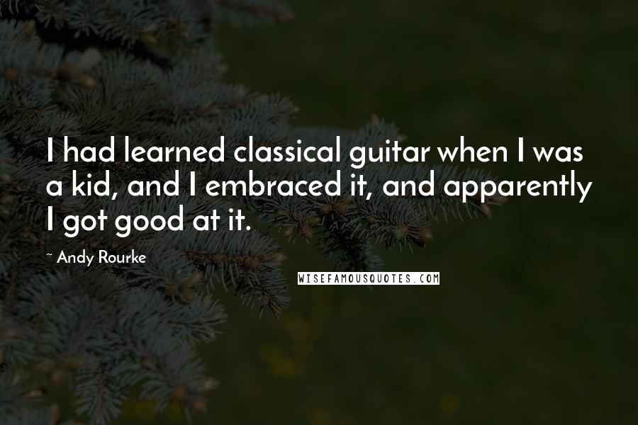 Andy Rourke Quotes: I had learned classical guitar when I was a kid, and I embraced it, and apparently I got good at it.