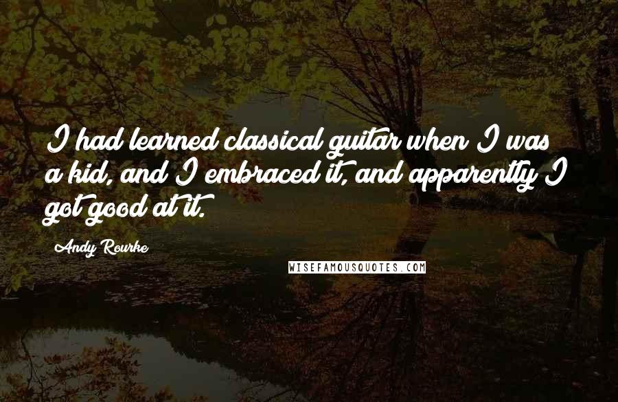 Andy Rourke Quotes: I had learned classical guitar when I was a kid, and I embraced it, and apparently I got good at it.