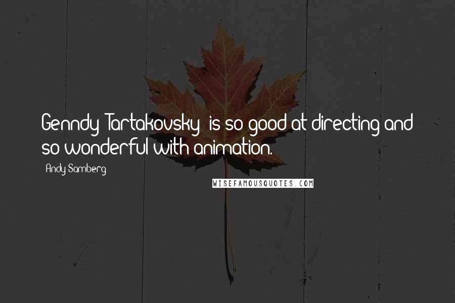 Andy Samberg Quotes: Genndy [Tartakovsky] is so good at directing and so wonderful with animation.