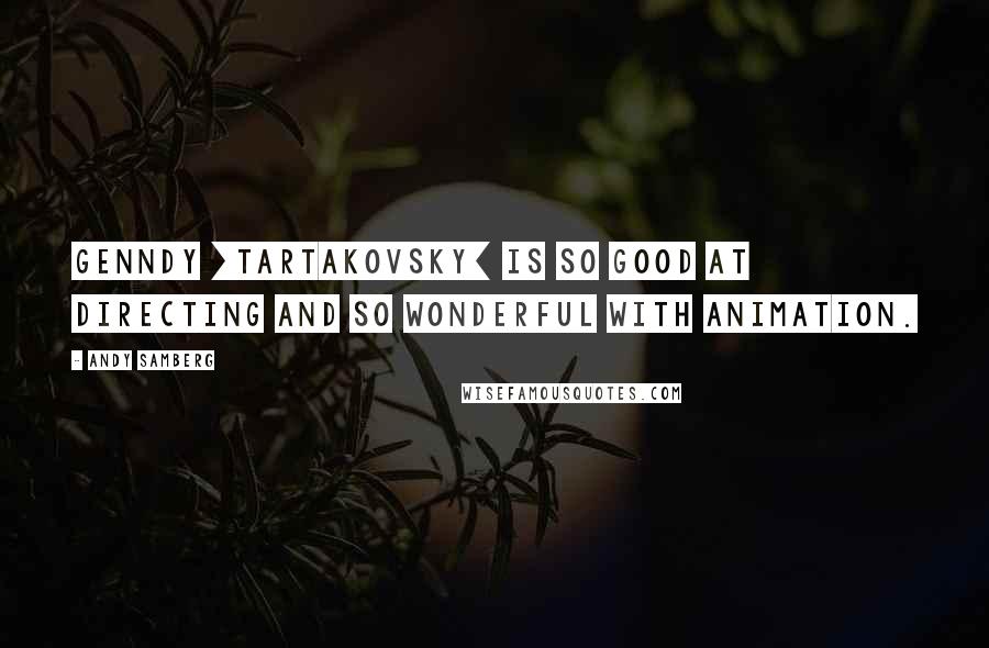 Andy Samberg Quotes: Genndy [Tartakovsky] is so good at directing and so wonderful with animation.