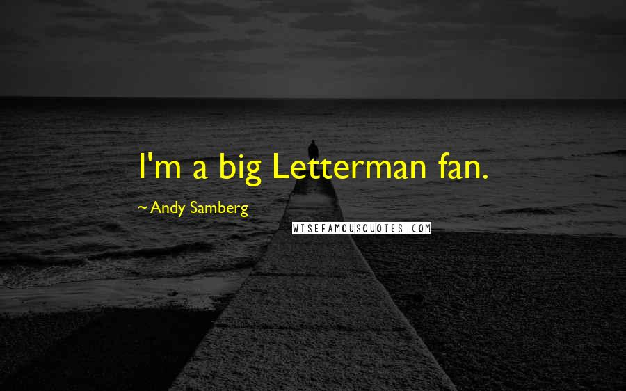 Andy Samberg Quotes: I'm a big Letterman fan.