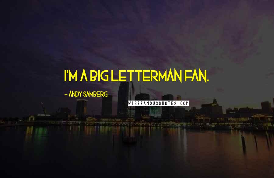 Andy Samberg Quotes: I'm a big Letterman fan.