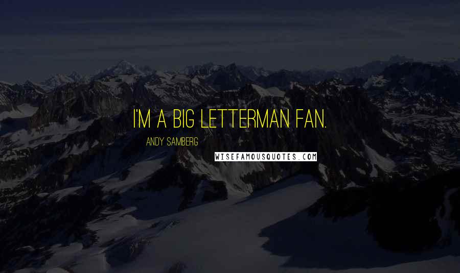 Andy Samberg Quotes: I'm a big Letterman fan.