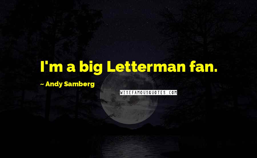 Andy Samberg Quotes: I'm a big Letterman fan.