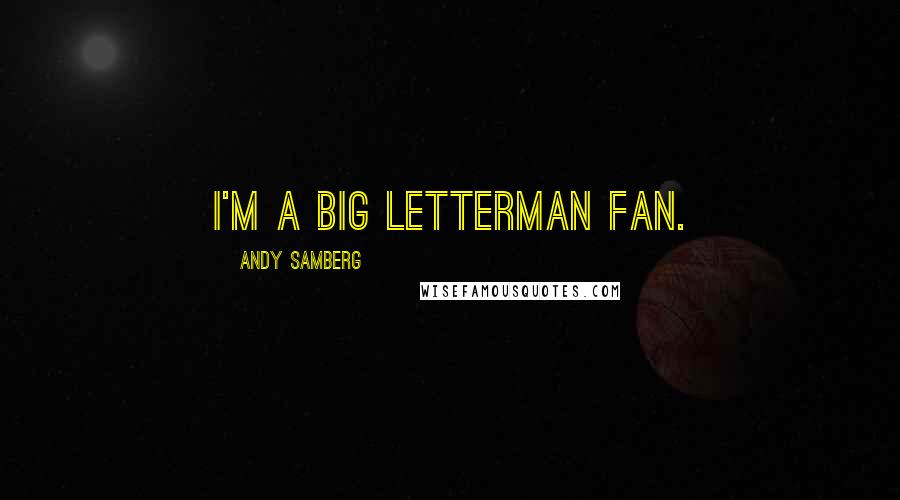 Andy Samberg Quotes: I'm a big Letterman fan.