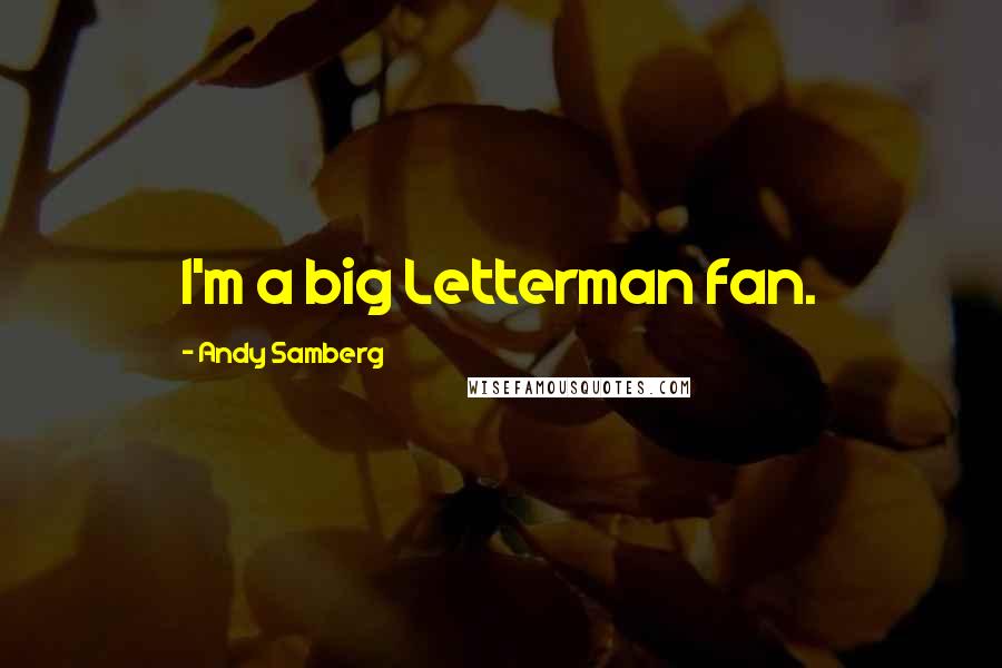 Andy Samberg Quotes: I'm a big Letterman fan.