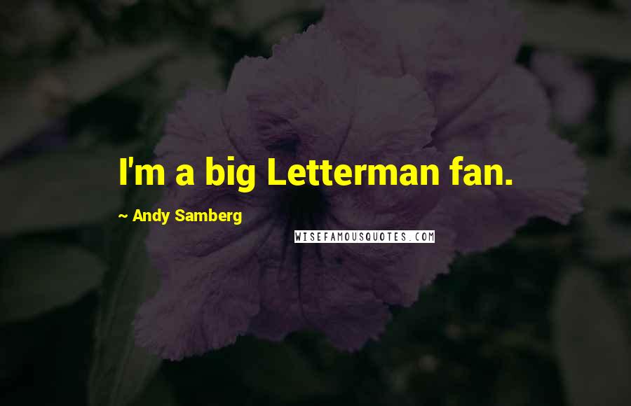 Andy Samberg Quotes: I'm a big Letterman fan.