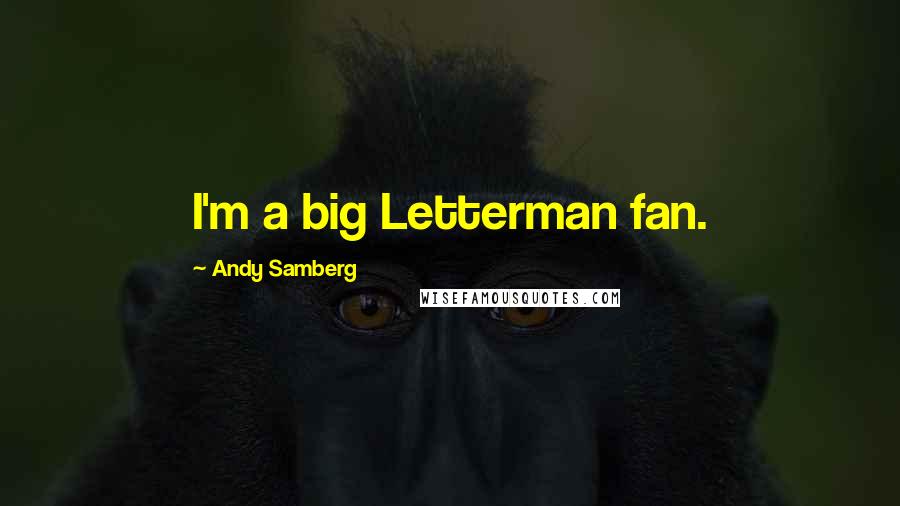 Andy Samberg Quotes: I'm a big Letterman fan.