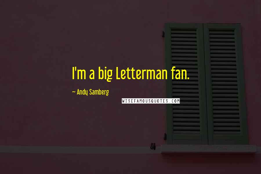 Andy Samberg Quotes: I'm a big Letterman fan.