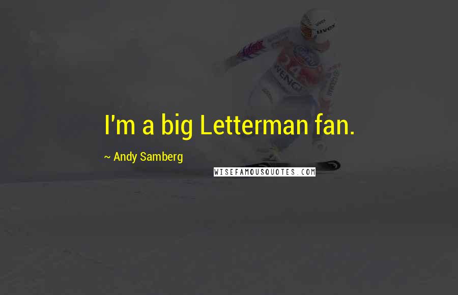 Andy Samberg Quotes: I'm a big Letterman fan.