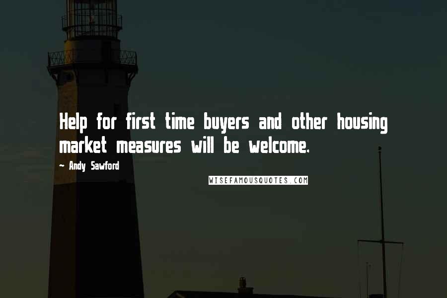 Andy Sawford Quotes: Help for first time buyers and other housing market measures will be welcome.