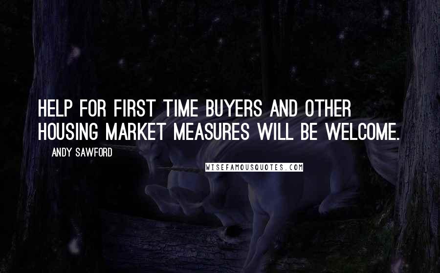 Andy Sawford Quotes: Help for first time buyers and other housing market measures will be welcome.