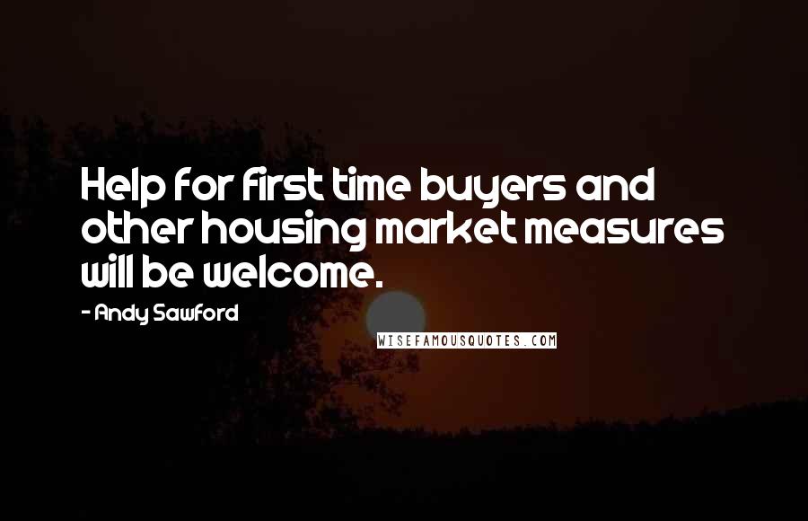 Andy Sawford Quotes: Help for first time buyers and other housing market measures will be welcome.