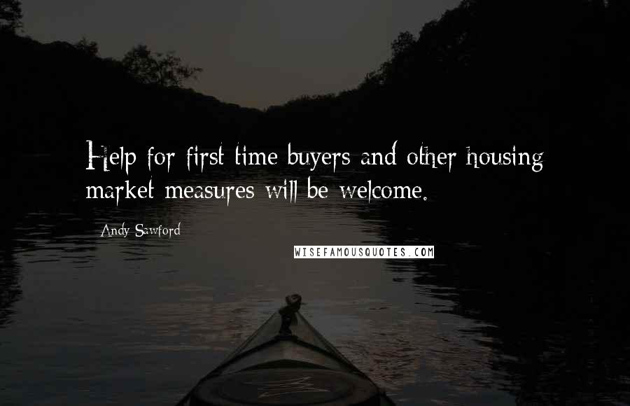 Andy Sawford Quotes: Help for first time buyers and other housing market measures will be welcome.