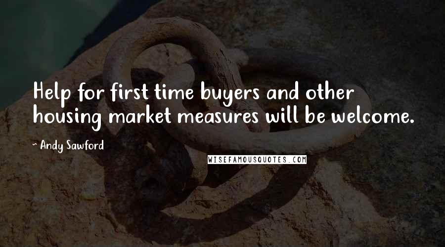 Andy Sawford Quotes: Help for first time buyers and other housing market measures will be welcome.