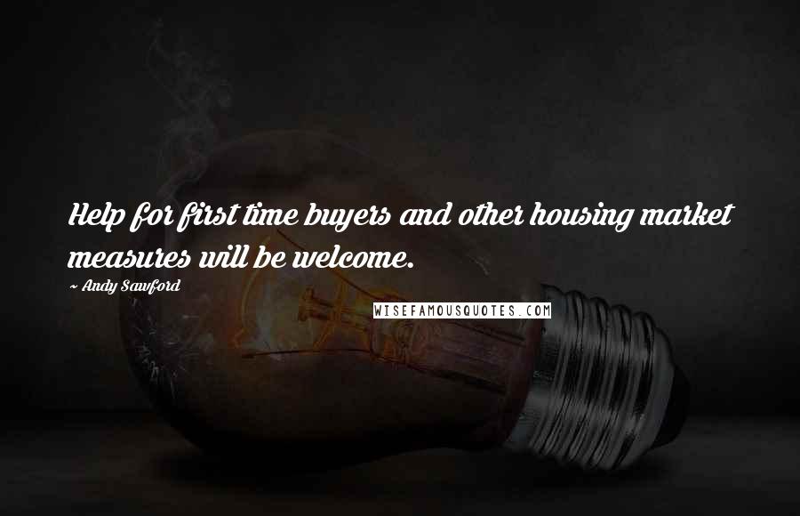 Andy Sawford Quotes: Help for first time buyers and other housing market measures will be welcome.