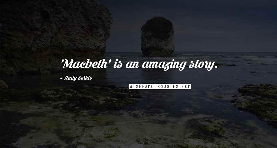 Andy Serkis Quotes: 'Macbeth' is an amazing story.