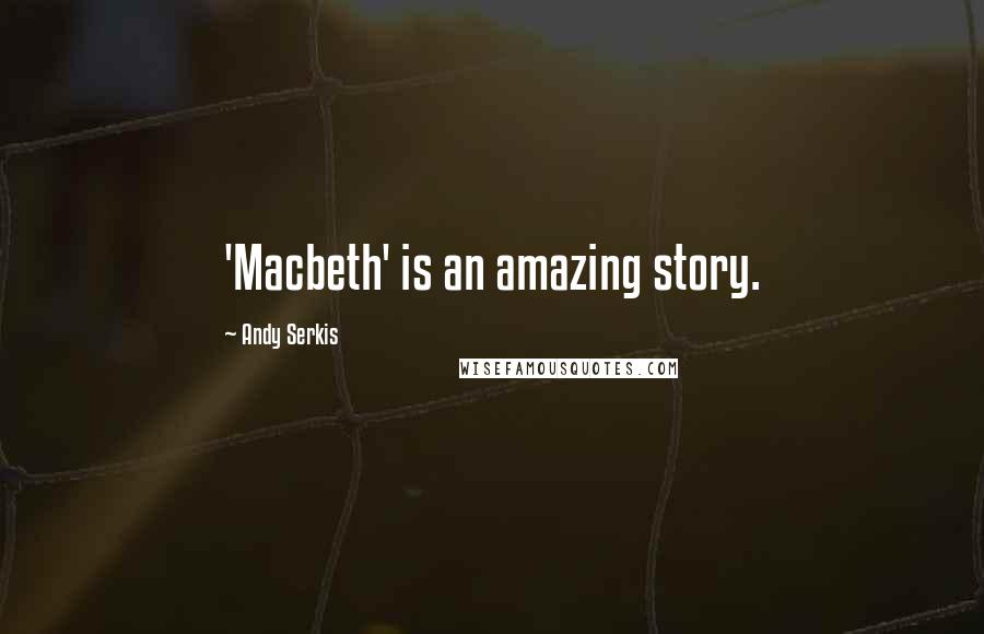 Andy Serkis Quotes: 'Macbeth' is an amazing story.