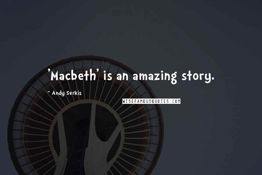 Andy Serkis Quotes: 'Macbeth' is an amazing story.