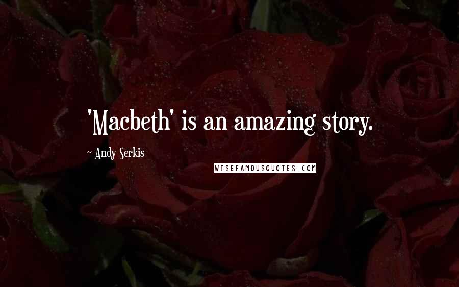 Andy Serkis Quotes: 'Macbeth' is an amazing story.