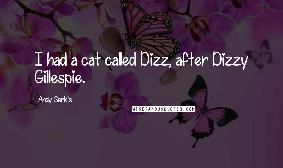 Andy Serkis Quotes: I had a cat called Dizz, after Dizzy Gillespie.