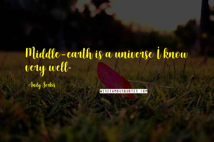 Andy Serkis Quotes: Middle-earth is a universe I know very well.