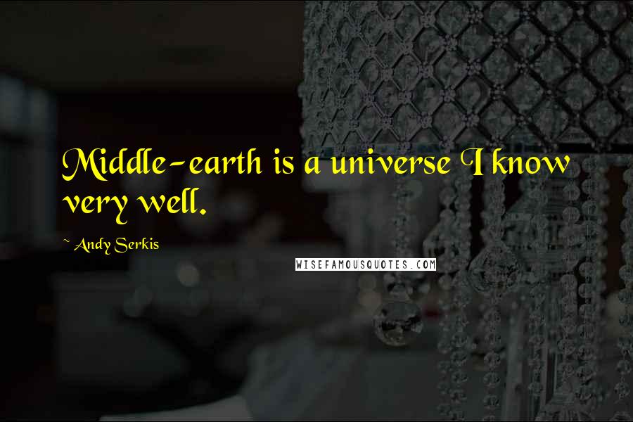 Andy Serkis Quotes: Middle-earth is a universe I know very well.