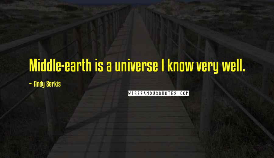 Andy Serkis Quotes: Middle-earth is a universe I know very well.