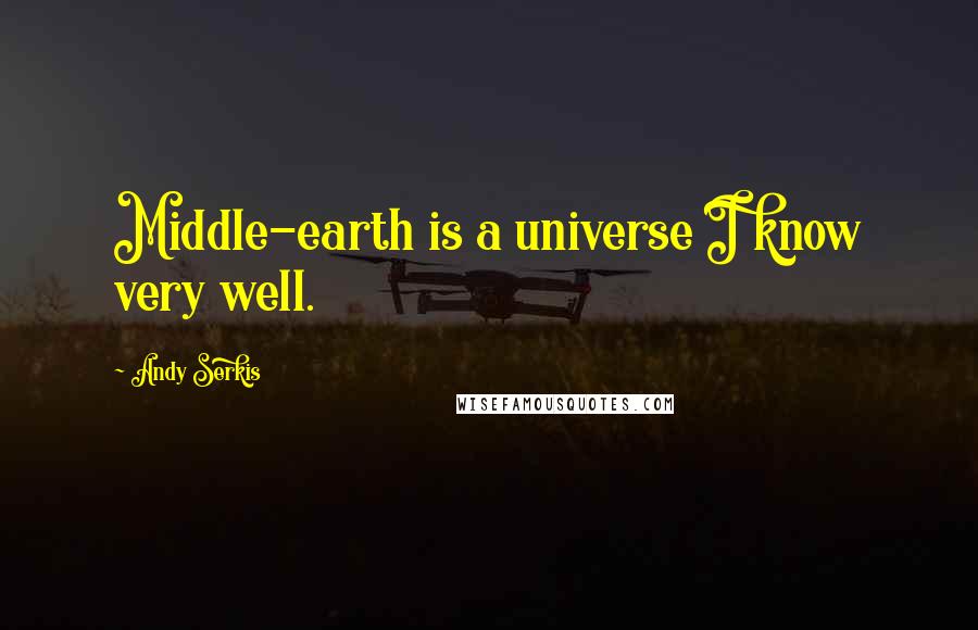 Andy Serkis Quotes: Middle-earth is a universe I know very well.