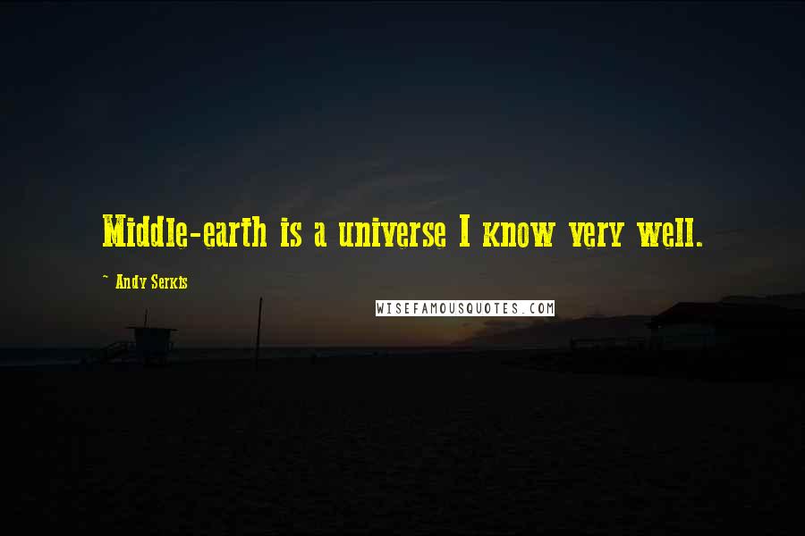 Andy Serkis Quotes: Middle-earth is a universe I know very well.