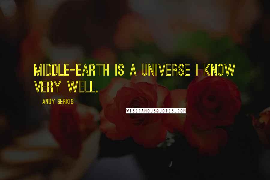 Andy Serkis Quotes: Middle-earth is a universe I know very well.