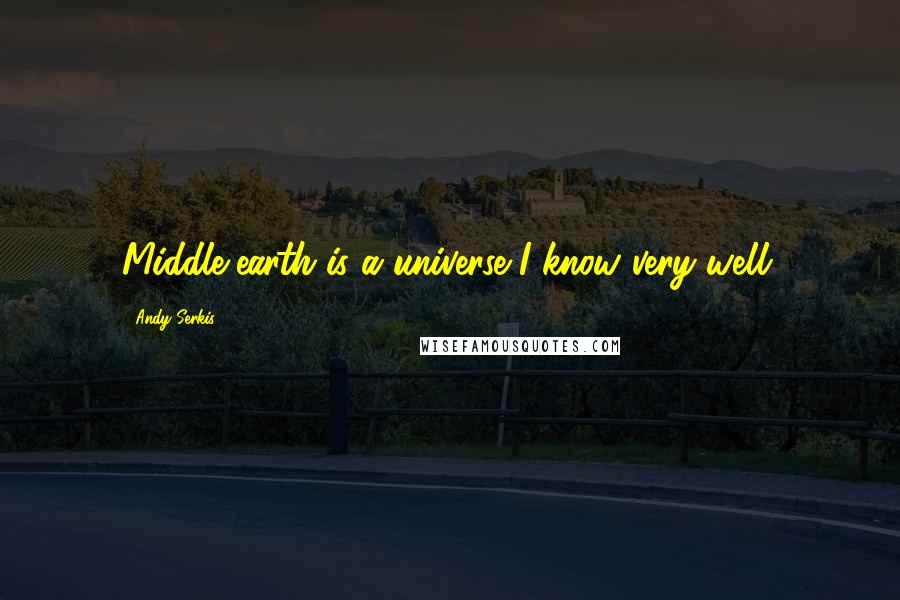 Andy Serkis Quotes: Middle-earth is a universe I know very well.