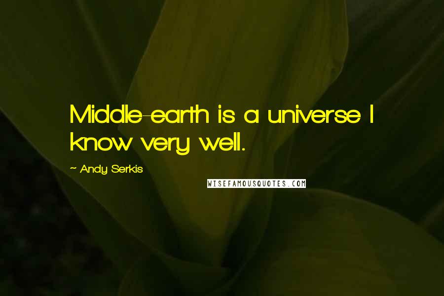 Andy Serkis Quotes: Middle-earth is a universe I know very well.