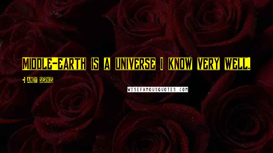 Andy Serkis Quotes: Middle-earth is a universe I know very well.