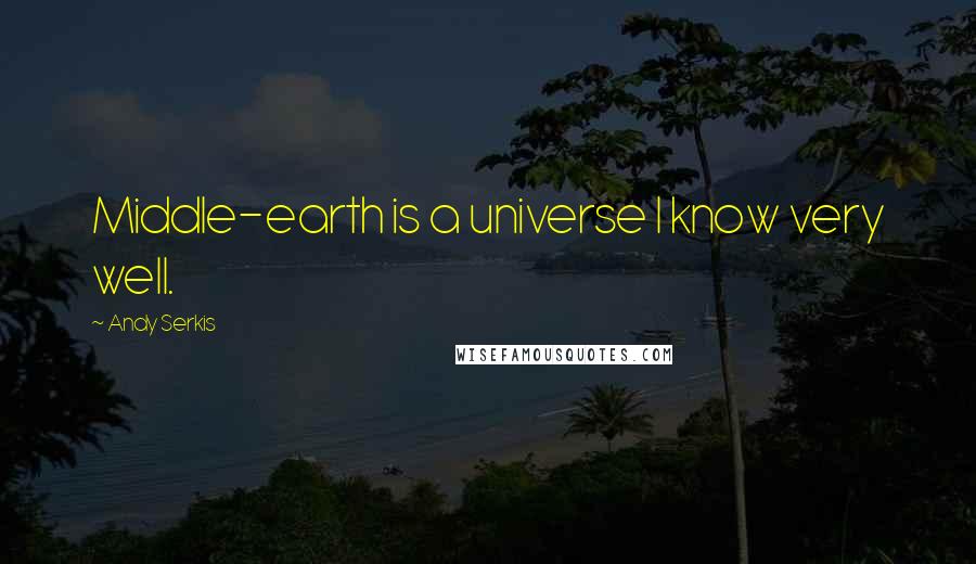 Andy Serkis Quotes: Middle-earth is a universe I know very well.