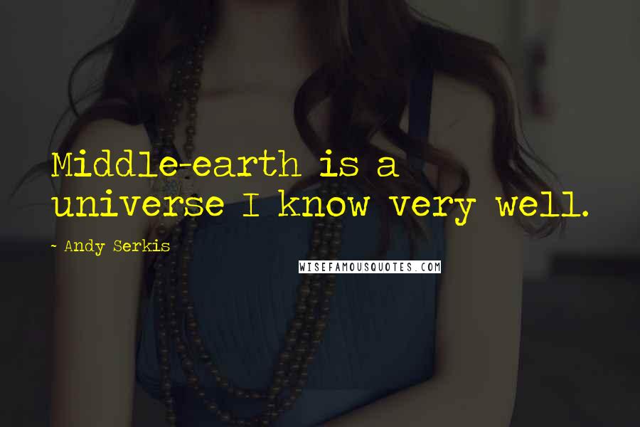 Andy Serkis Quotes: Middle-earth is a universe I know very well.