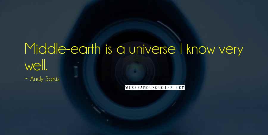 Andy Serkis Quotes: Middle-earth is a universe I know very well.