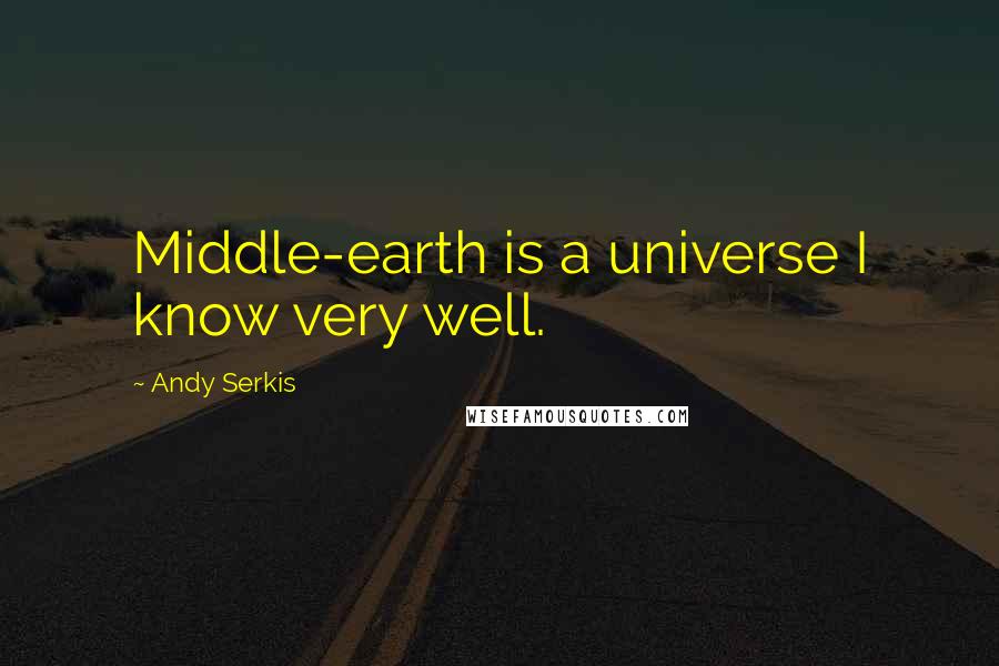 Andy Serkis Quotes: Middle-earth is a universe I know very well.