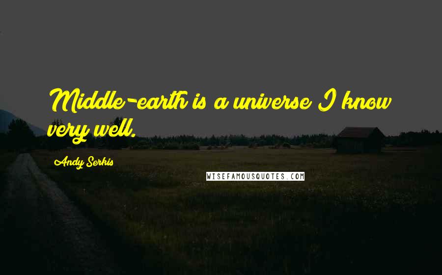 Andy Serkis Quotes: Middle-earth is a universe I know very well.