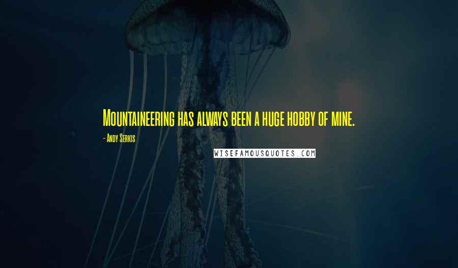 Andy Serkis Quotes: Mountaineering has always been a huge hobby of mine.