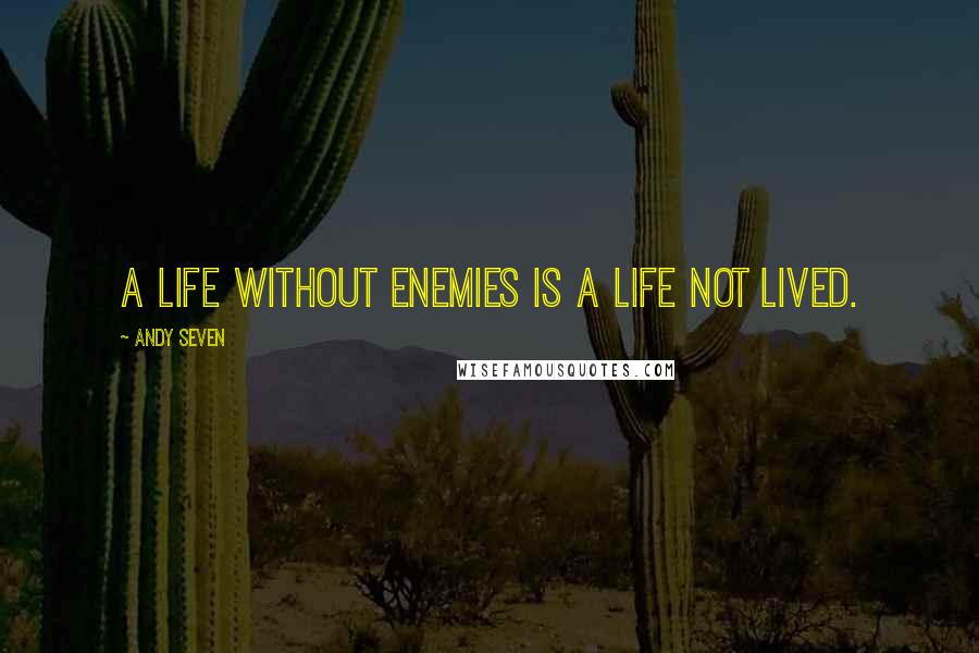 Andy Seven Quotes: A life without enemies is a life not lived.