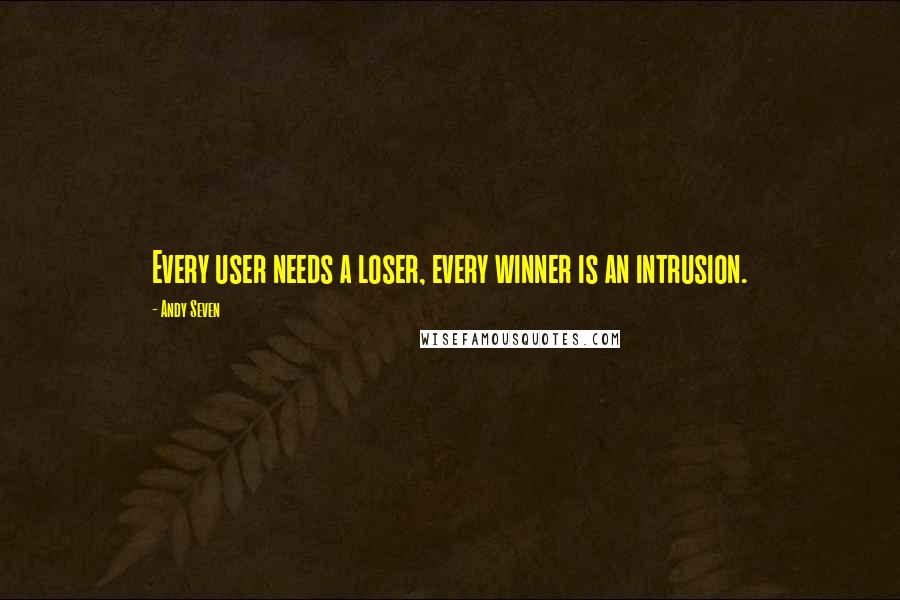 Andy Seven Quotes: Every user needs a loser, every winner is an intrusion.