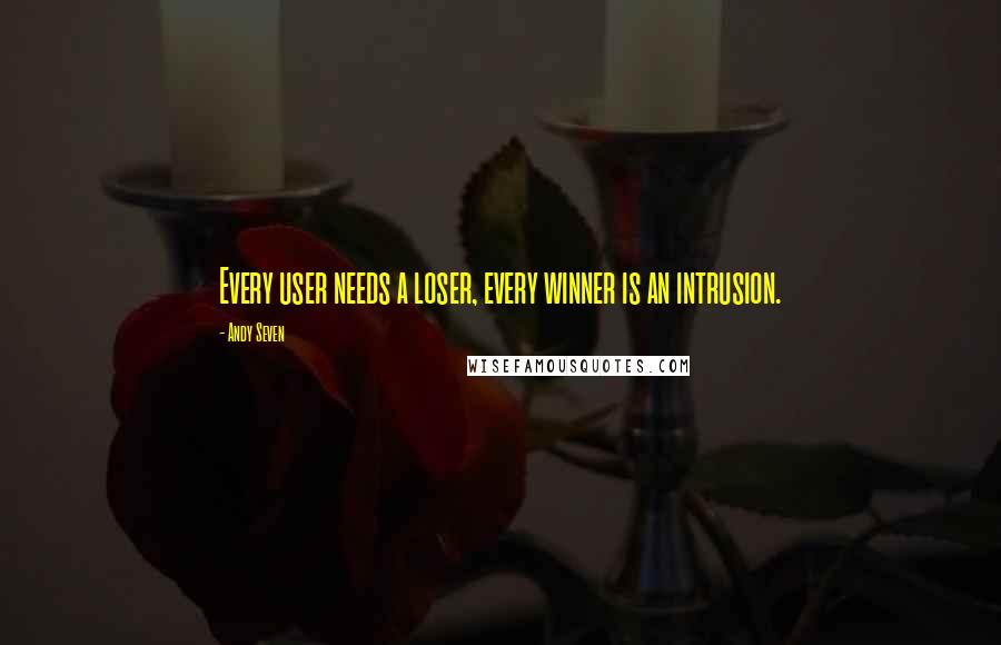 Andy Seven Quotes: Every user needs a loser, every winner is an intrusion.