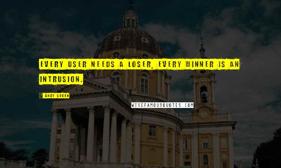 Andy Seven Quotes: Every user needs a loser, every winner is an intrusion.