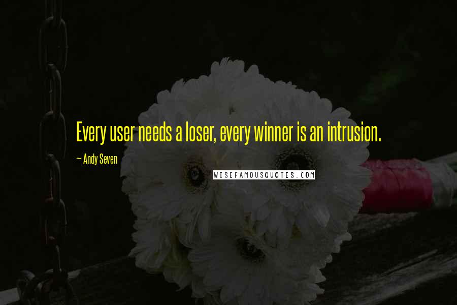 Andy Seven Quotes: Every user needs a loser, every winner is an intrusion.