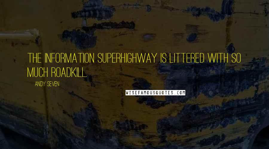 Andy Seven Quotes: The information superhighway is littered with so much roadkill.