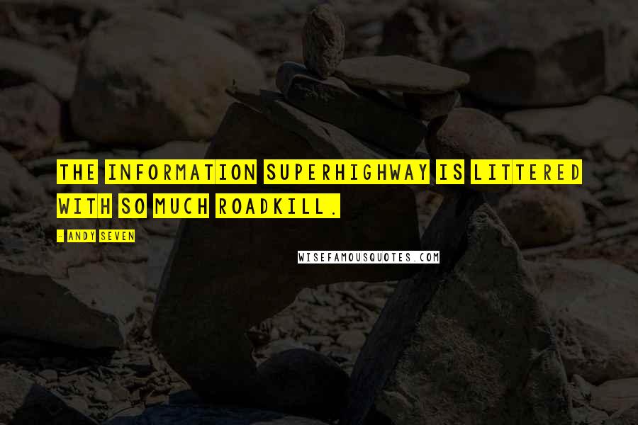 Andy Seven Quotes: The information superhighway is littered with so much roadkill.